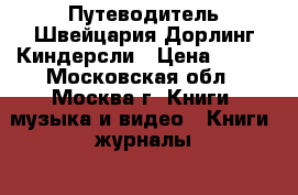 Путеводитель Швейцария Дорлинг Киндерсли › Цена ­ 700 - Московская обл., Москва г. Книги, музыка и видео » Книги, журналы   . Московская обл.